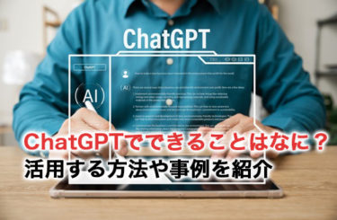 ChatGPTでできることはなに？できることを活用する方法や事例を紹介