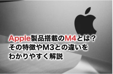 【2024】Apple製品搭載のM4とは？その特徴やm3との違いをわかりやすく解説