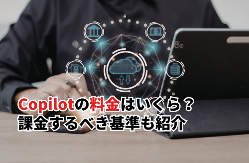 Microsoft Copilotの料金はいくら？課金するべき基準と類似ツールと料金比較