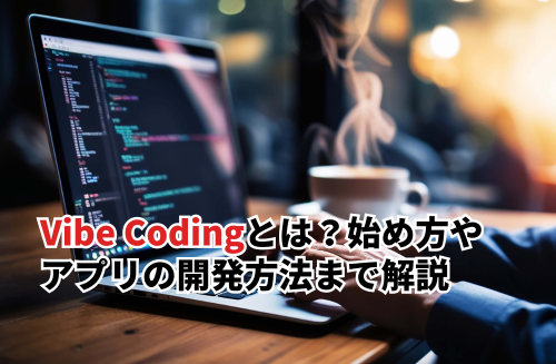 Vibe Codingとは？始め方やアプリの開発方法・必要なスキルまで解説